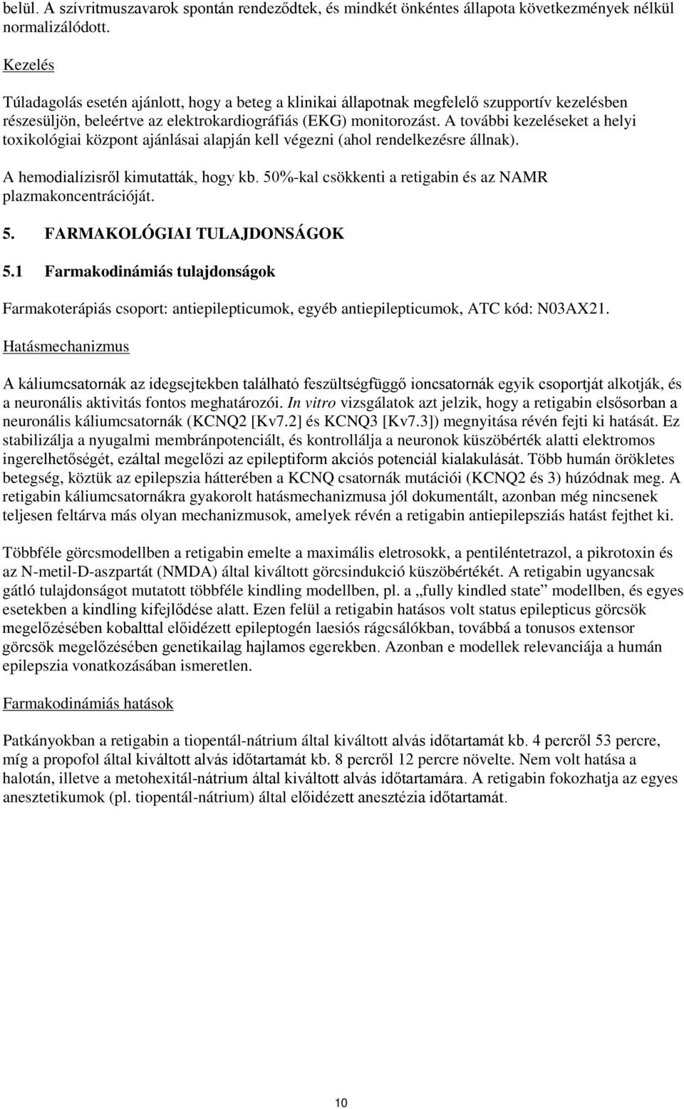 A további kezeléseket a helyi toxikológiai központ ajánlásai alapján kell végezni (ahol rendelkezésre állnak). A hemodialízisről kimutatták, hogy kb.