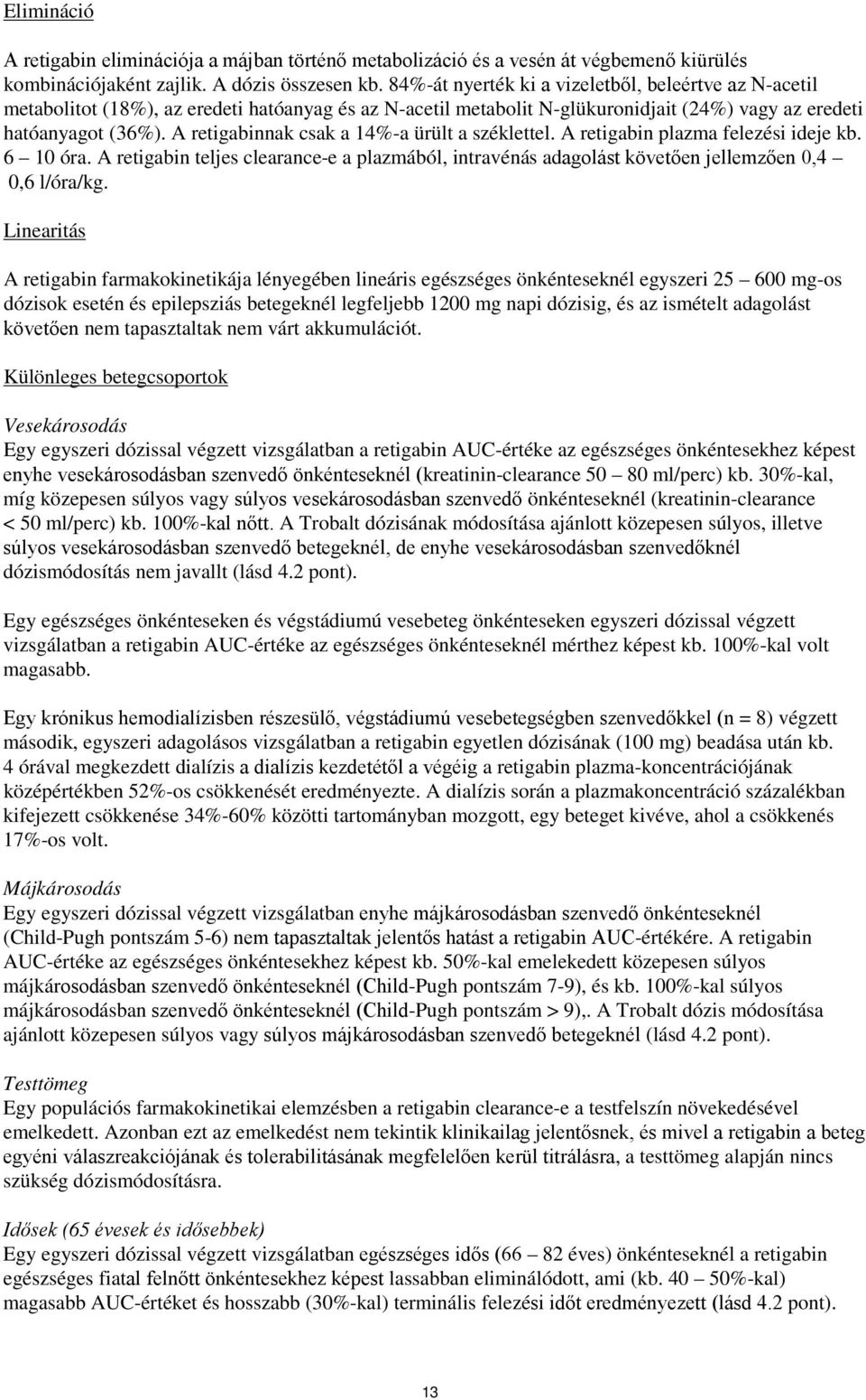 A retigabinnak csak a 14%-a ürült a széklettel. A retigabin plazma felezési ideje kb. 6 10 óra. A retigabin teljes clearance-e a plazmából, intravénás adagolást követően jellemzően 0,4 0,6 l/óra/kg.