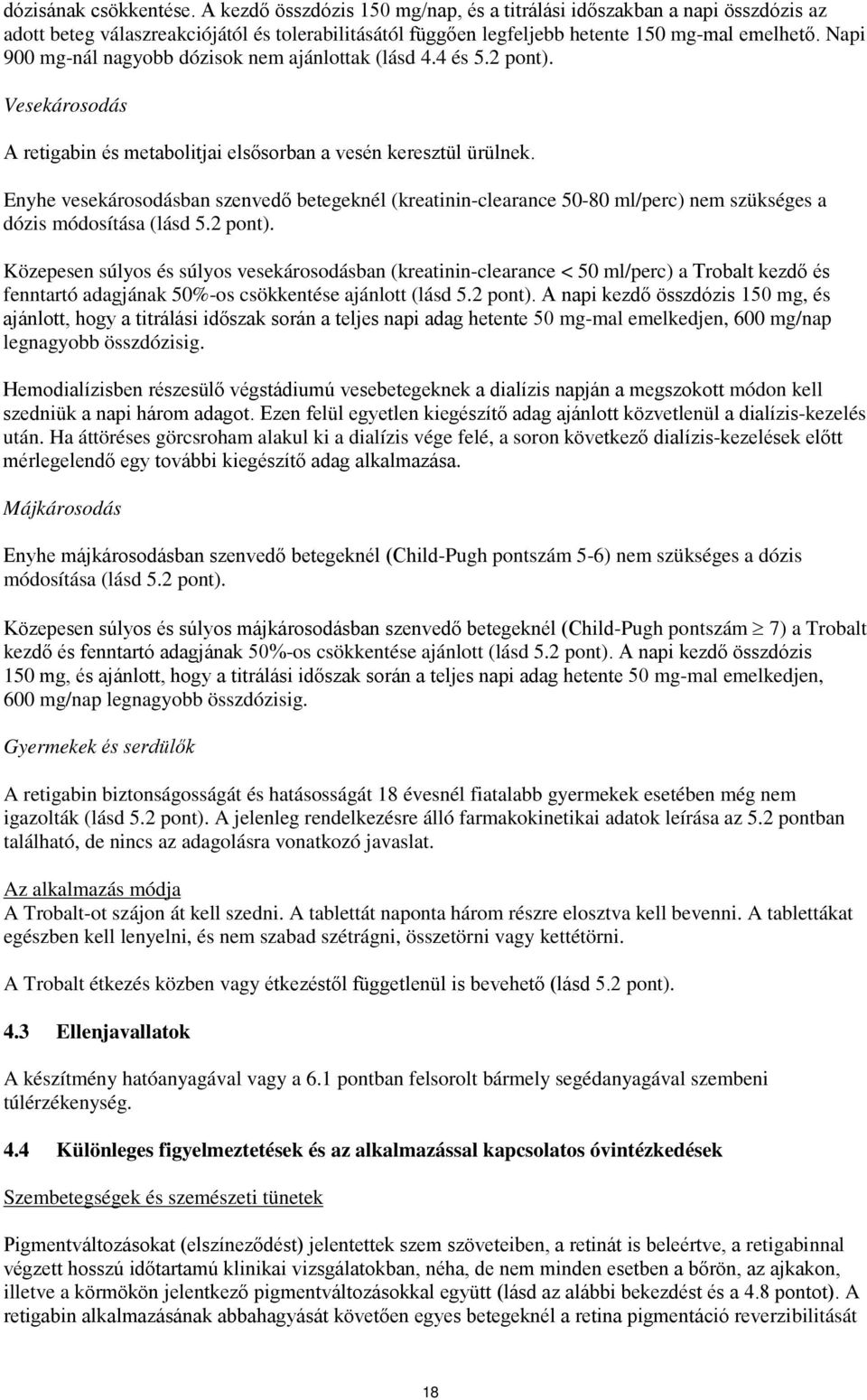 Enyhe vesekárosodásban szenvedő betegeknél (kreatinin-clearance 50-80 ml/perc) nem szükséges a dózis módosítása (lásd 5.2 pont).