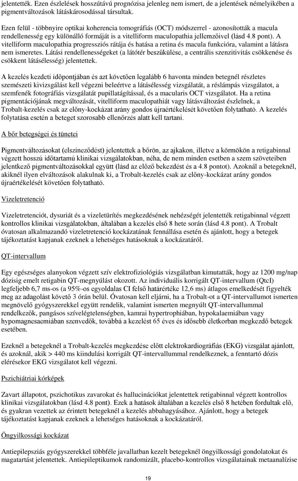 A vitelliform maculopathia progressziós rátája és hatása a retina és macula funkcióra, valamint a látásra nem ismeretes.