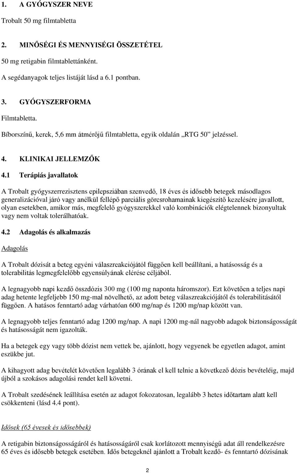 1 Terápiás javallatok A Trobalt gyógyszerrezisztens epilepsziában szenvedő, 18 éves és idősebb betegek másodlagos generalizációval járó vagy anélkül fellépő parciális görcsrohamainak kiegészítő
