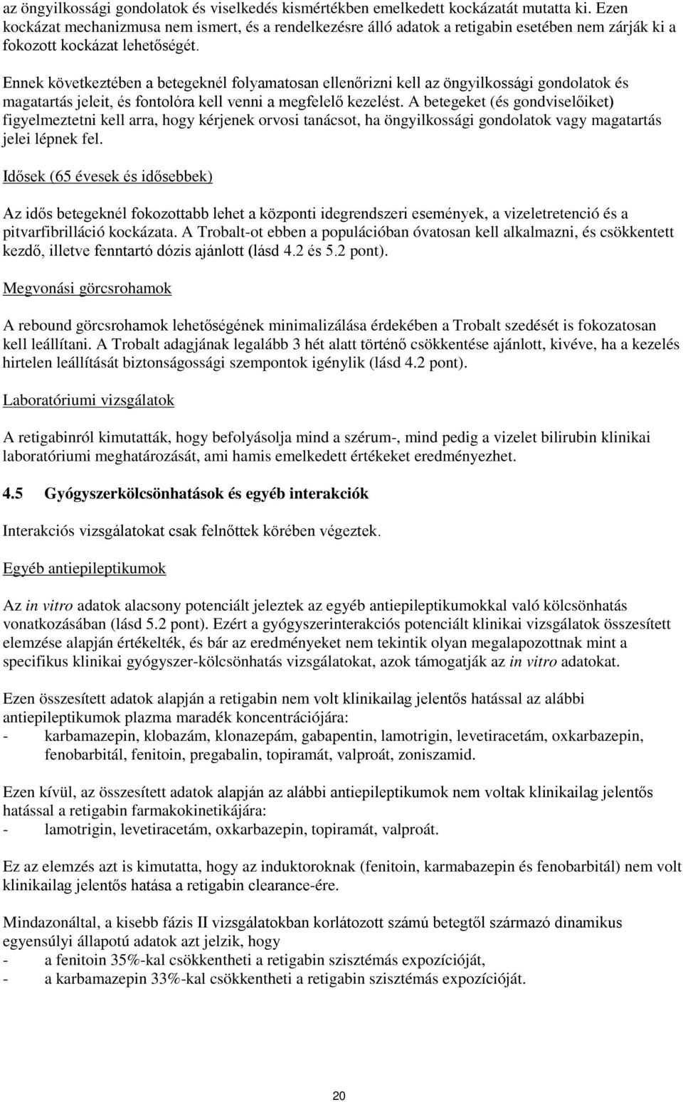 Ennek következtében a betegeknél folyamatosan ellenőrizni kell az öngyilkossági gondolatok és magatartás jeleit, és fontolóra kell venni a megfelelő kezelést.