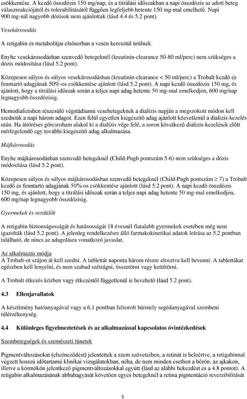 Enyhe vesekárosodásban szenvedő betegeknél (kreatinin-clearance 50-80 ml/perc) nem szükséges a dózis módosítása (lásd 5.2 pont).