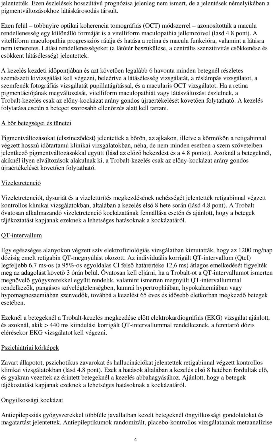 A vitelliform maculopathia progressziós rátája és hatása a retina és macula funkcióra, valamint a látásra nem ismeretes.