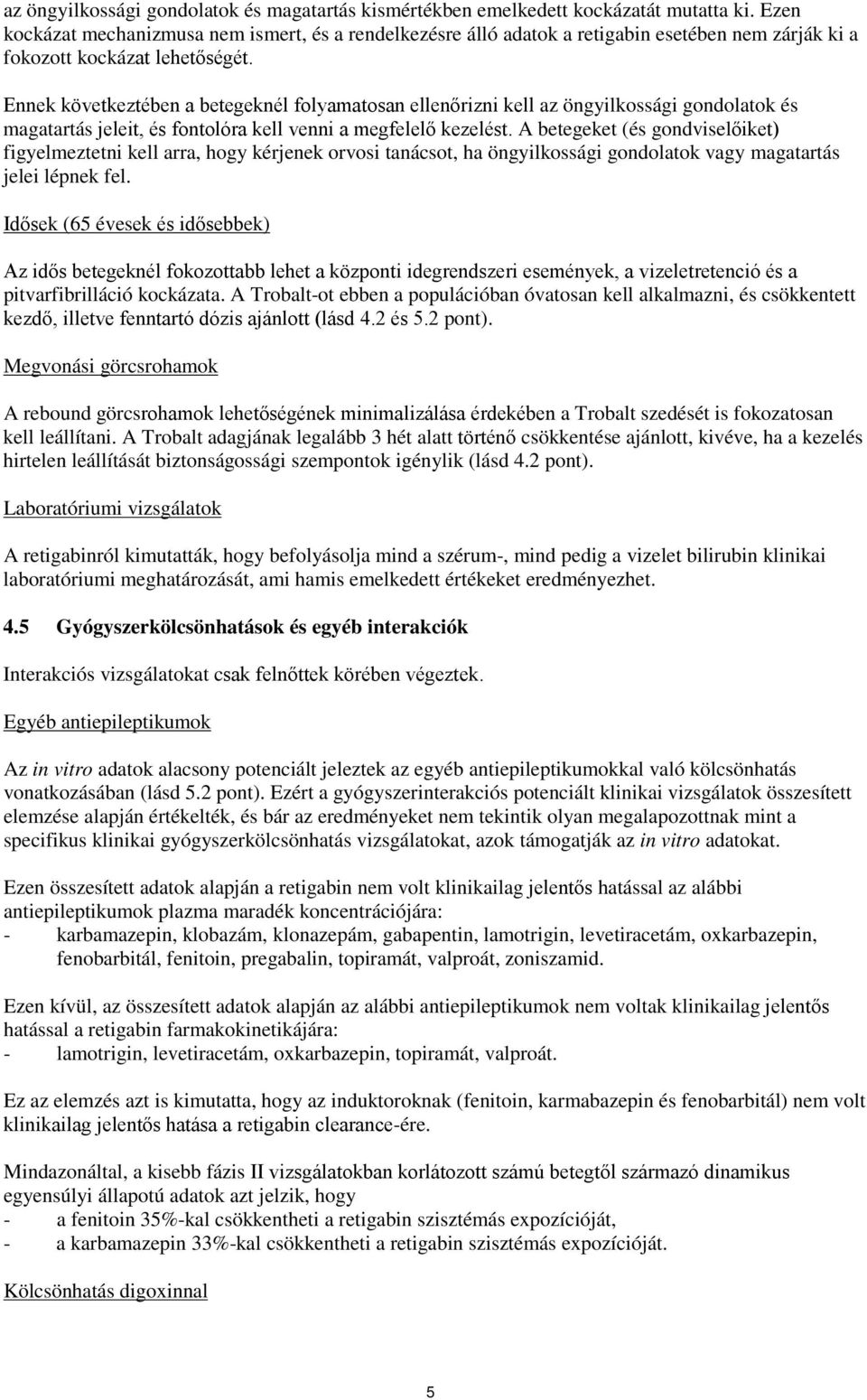 Ennek következtében a betegeknél folyamatosan ellenőrizni kell az öngyilkossági gondolatok és magatartás jeleit, és fontolóra kell venni a megfelelő kezelést.