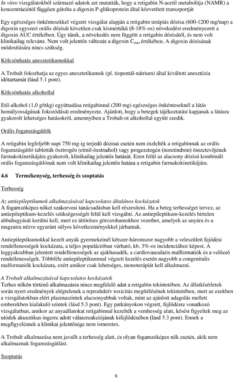 digoxin AUC értékében. Úgy tűnik, a növekedés nem függött a retigabin dózisától, és nem volt klinikailag releváns. Nem volt jelentős változás a digoxin C max értékében.