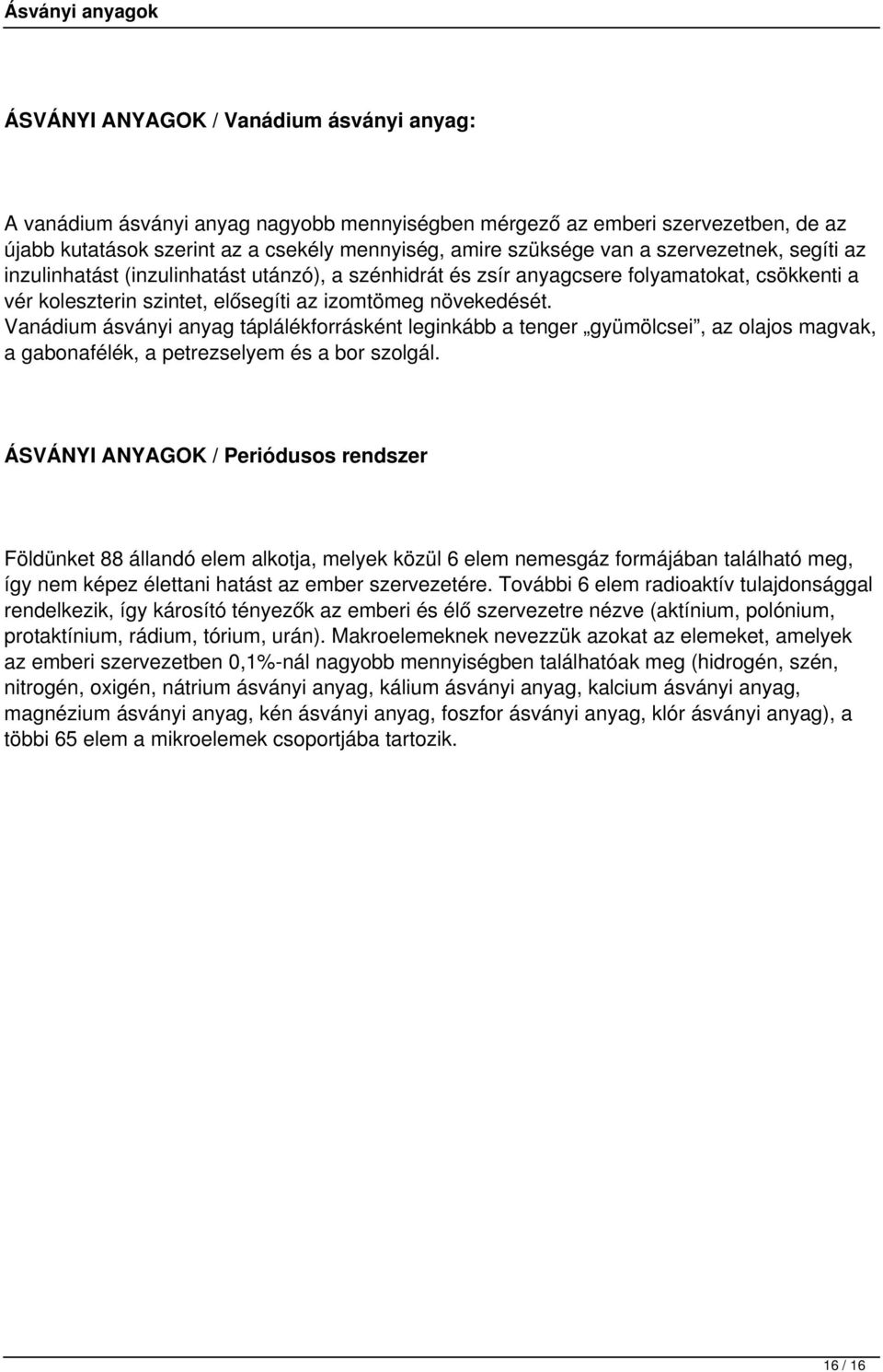 Vanádium ásványi anyag táplálékforrásként leginkább a tenger gyümölcsei, az olajos magvak, a gabonafélék, a petrezselyem és a bor szolgál.