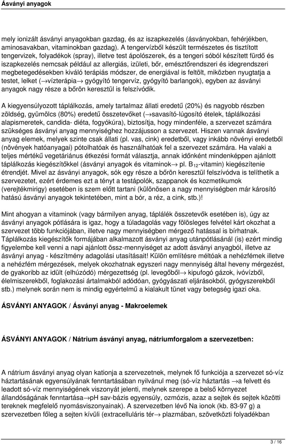 bőr, emésztőrendszeri és idegrendszeri megbetegedésekben kiváló terápiás módszer, de energiával is feltölt, miközben nyugtatja a testet, lelket ( vízterápia gyógyító tengervíz, gyógyító barlangok),