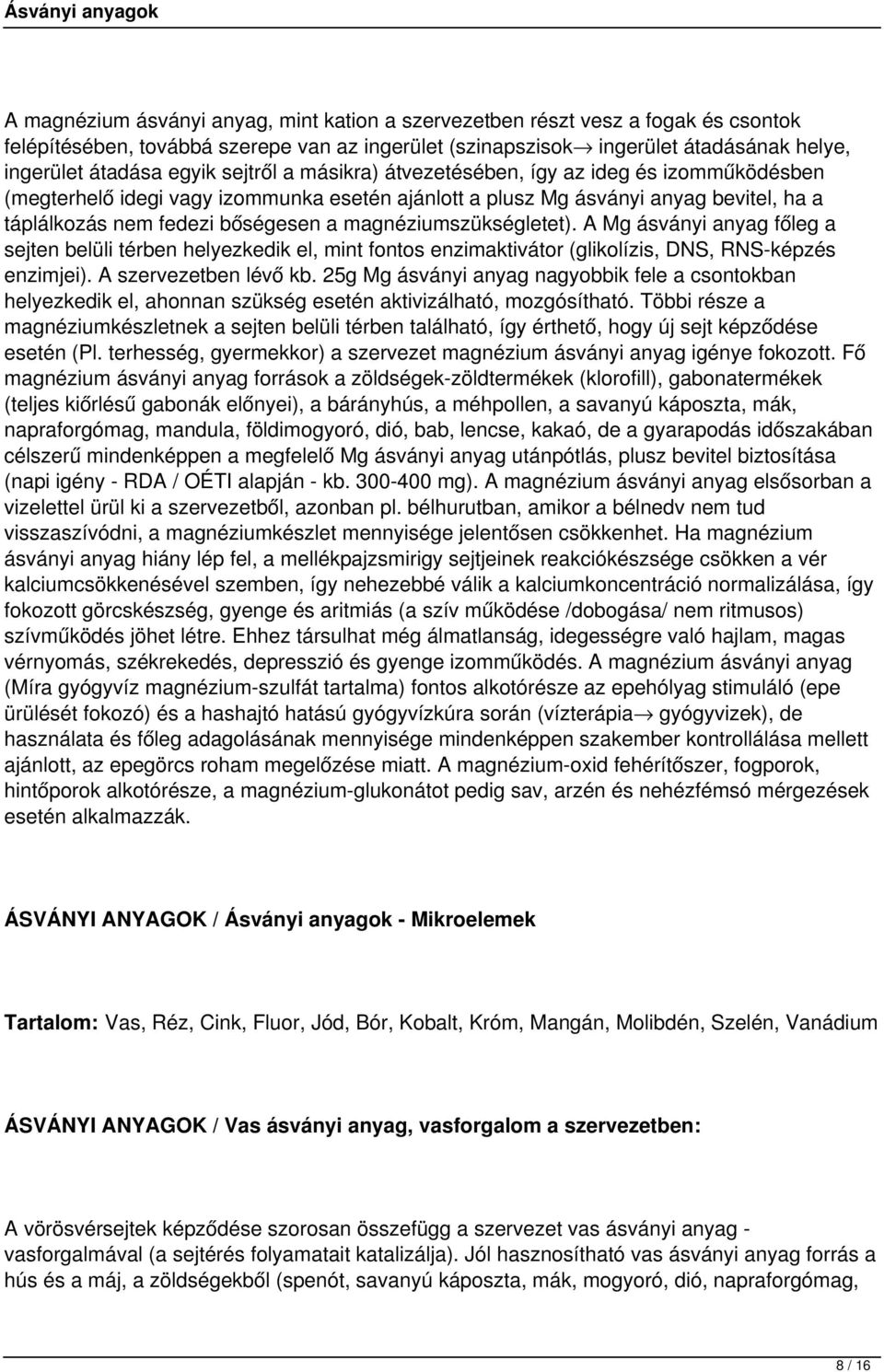 magnéziumszükségletet). A Mg ásványi anyag főleg a sejten belüli térben helyezkedik el, mint fontos enzimaktivátor (glikolízis, DNS, RNS-képzés enzimjei). A szervezetben lévő kb.