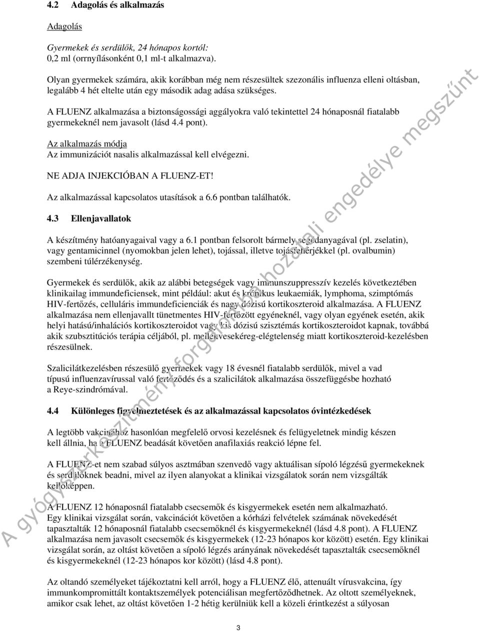 A FLUENZ alkalmazása a biztonságossági aggályokra való tekintettel 24 hónaposnál fiatalabb gyermekeknél nem javasolt (lásd 4.4 pont).