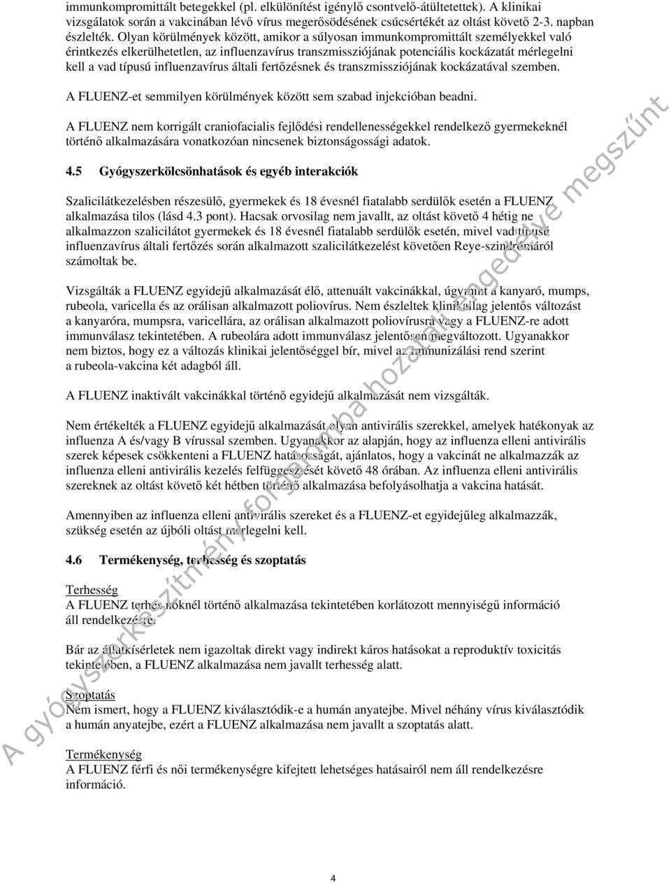 Olyan körülmények között, amikor a súlyosan immunkompromittált személyekkel való érintkezés elkerülhetetlen, az influenzavírus transzmissziójának potenciális kockázatát mérlegelni kell a vad típusú