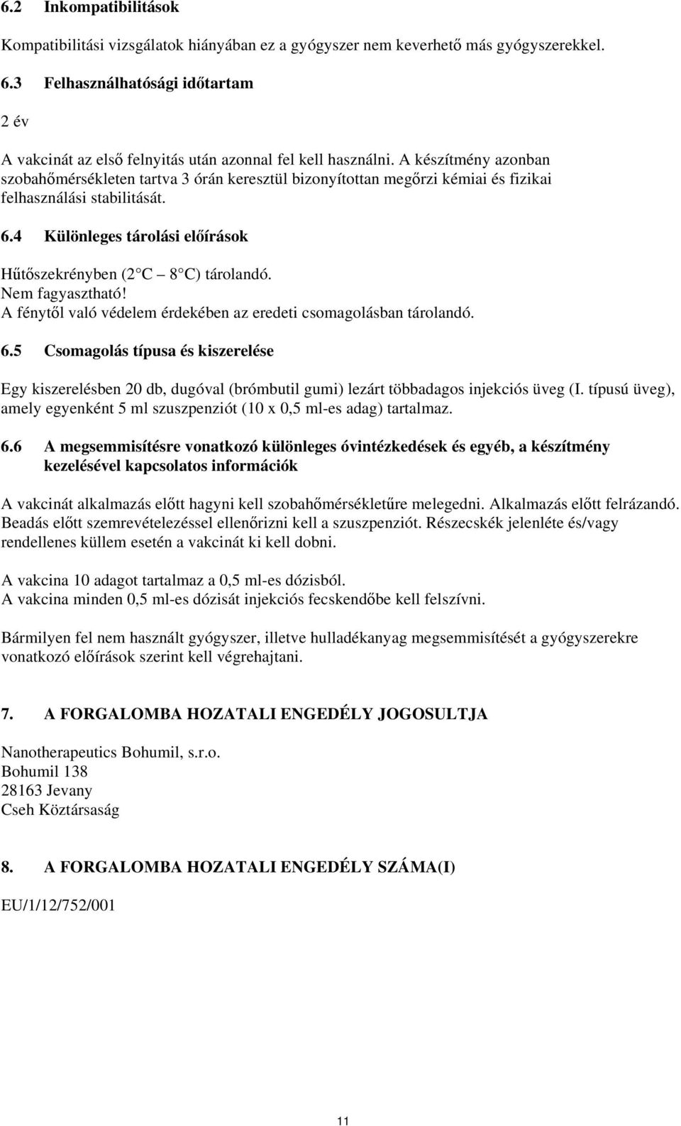 A készítmény azonban szobahőmérsékleten tartva 3 órán keresztül bizonyítottan megőrzi kémiai és fizikai felhasználási stabilitását. 6.