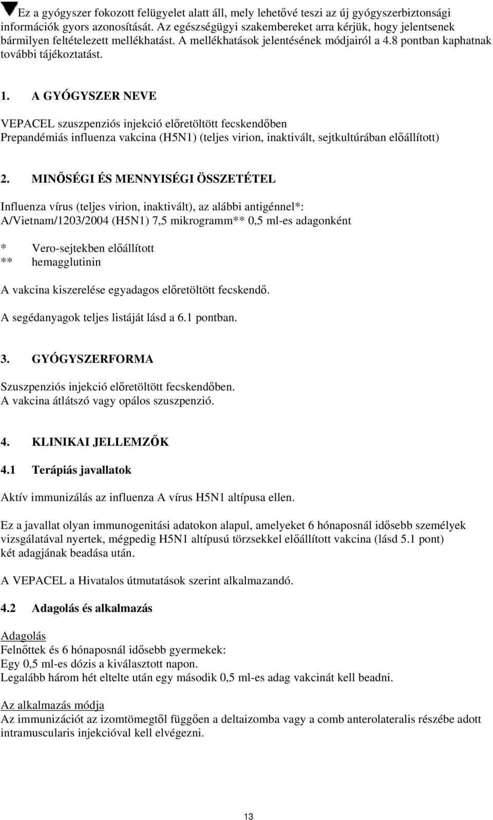 A GYÓGYSZER NEVE VEPACEL szuszpenziós injekció előretöltött fecskendőben Prepandémiás influenza vakcina (H5N1) (teljes virion, inaktivált, sejtkultúrában előállított) 2.