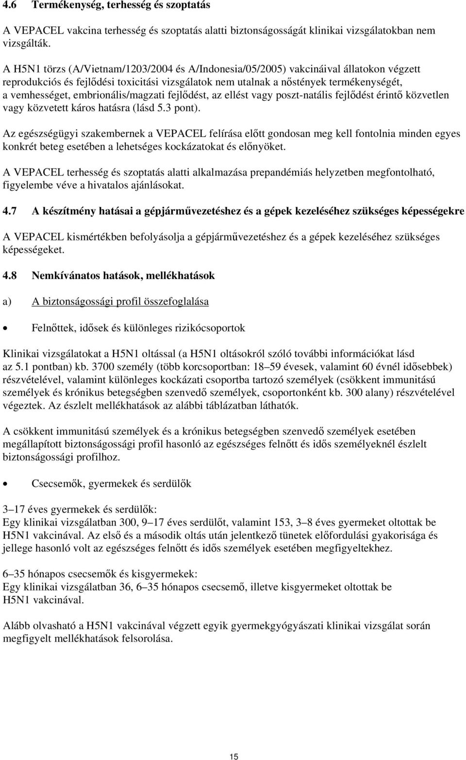 embrionális/magzati fejlődést, az ellést vagy posztnatális fejlődést érintő közvetlen vagy közvetett káros hatásra (lásd 5.3 pont).