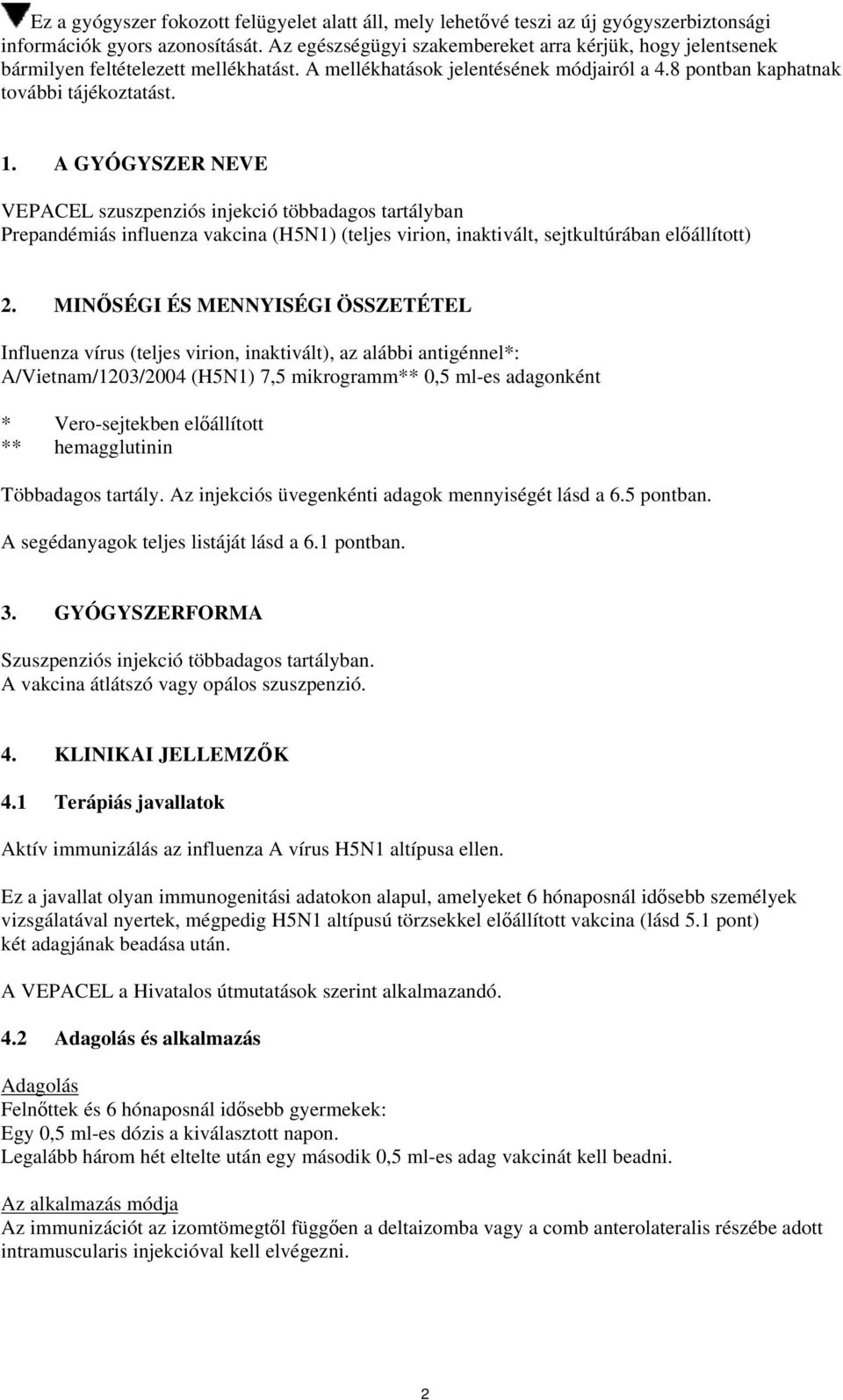 A GYÓGYSZER NEVE VEPACEL szuszpenziós injekció többadagos tartályban Prepandémiás influenza vakcina (H5N1) (teljes virion, inaktivált, sejtkultúrában előállított) 2.