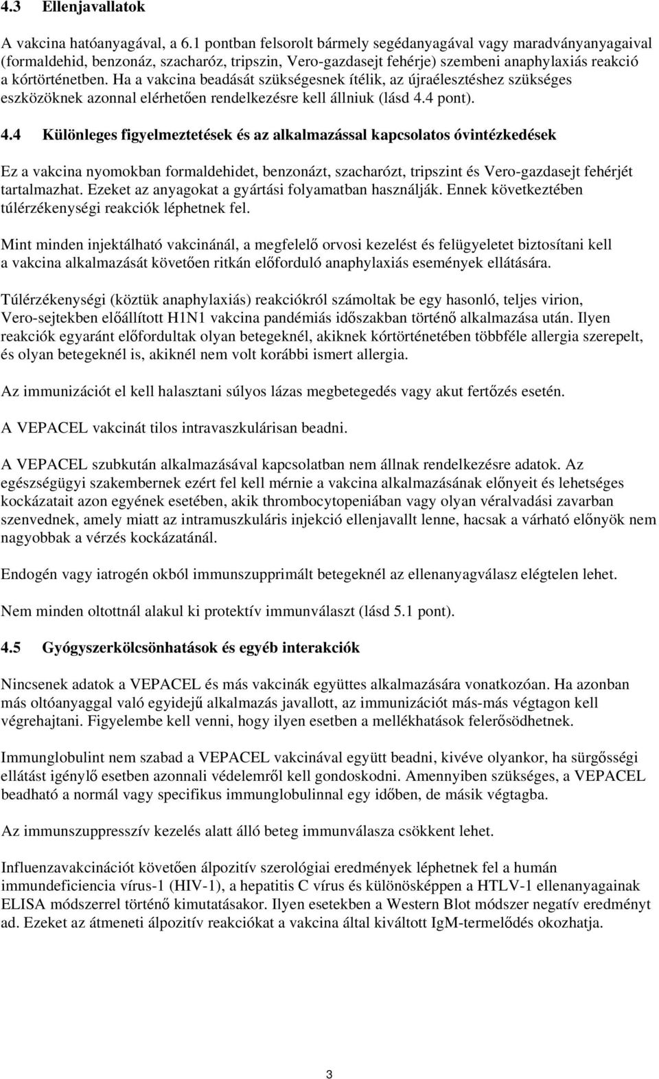 Ha a vakcina beadását szükségesnek ítélik, az újraélesztéshez szükséges eszközöknek azonnal elérhetően rendelkezésre kell állniuk (lásd 4.