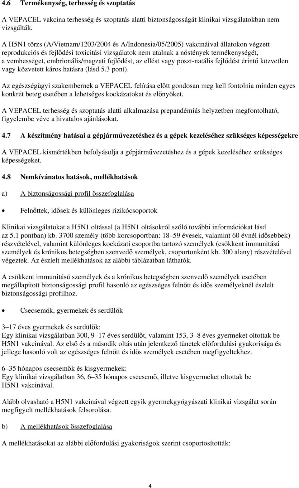 embrionális/magzati fejlődést, az ellést vagy posztnatális fejlődést érintő közvetlen vagy közvetett káros hatásra (lásd 5.3 pont).