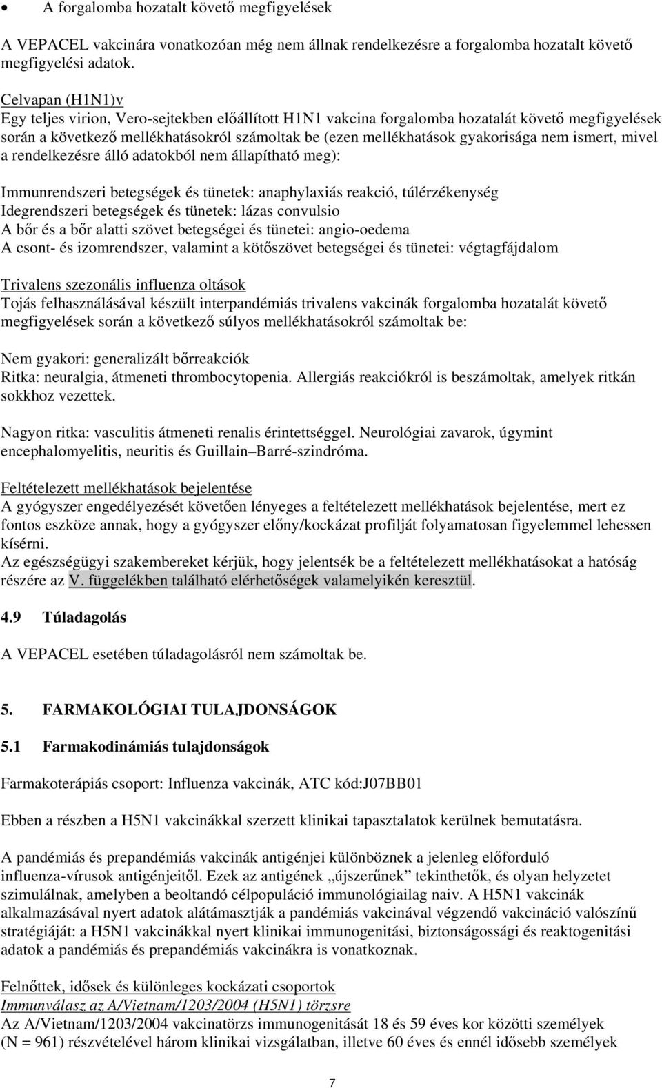 ismert, mivel a rendelkezésre álló adatokból nem állapítható meg): Immunrendszeri betegségek és tünetek: anaphylaxiás reakció, túlérzékenység Idegrendszeri betegségek és tünetek: lázas convulsio A