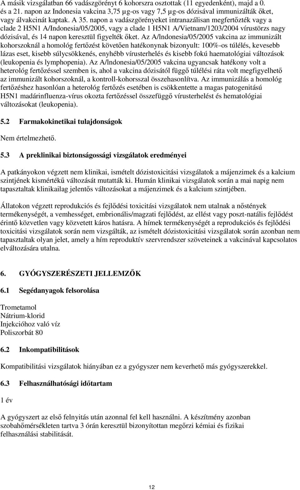 őket. Az A/lndonesia/05/2005 vakcina az immunizált kohorszoknál a homológ fertőzést követően hatékonynak bizonyult: 100%os túlélés, kevesebb lázas eset, kisebb súlycsökkenés, enyhébb vírusterhelés és