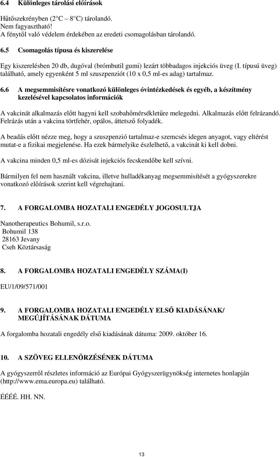 típusú üveg) található, amely egyenként 5 ml szuszpenziót (10 x 0,5 mles adag) tartalmaz. 6.