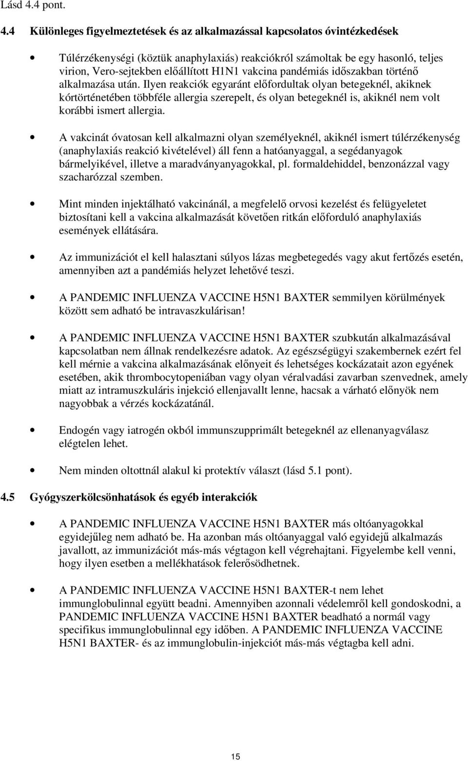 4 Különleges figyelmeztetések és az alkalmazással kapcsolatos óvintézkedések Túlérzékenységi (köztük anaphylaxiás) reakciókról számoltak be egy hasonló, teljes virion, Verosejtekben előállított H1N1