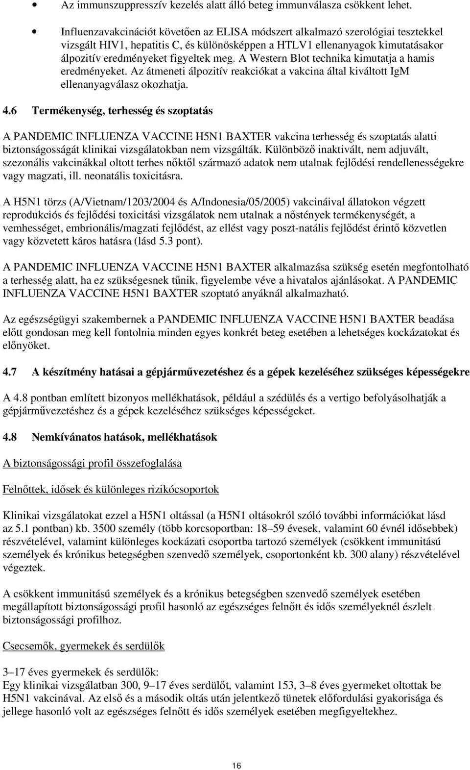 A Western Blot technika kimutatja a hamis eredményeket. Az átmeneti álpozitív reakciókat a vakcina által kiváltott IgM ellenanyagválasz okozhatja. 4.