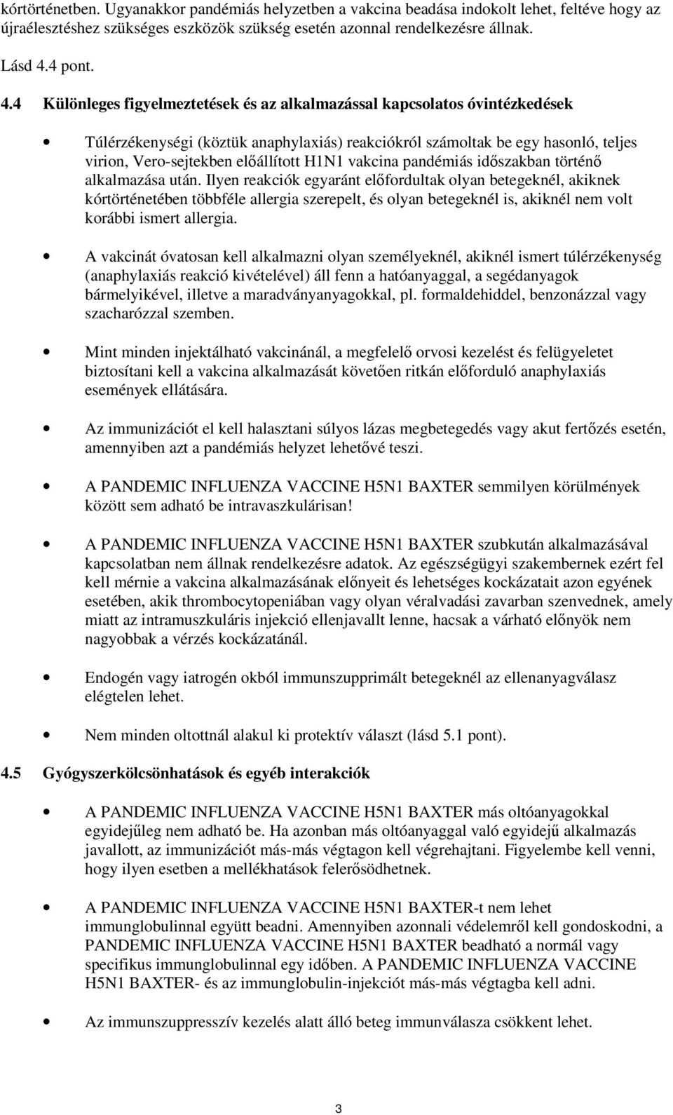 4 Különleges figyelmeztetések és az alkalmazással kapcsolatos óvintézkedések Túlérzékenységi (köztük anaphylaxiás) reakciókról számoltak be egy hasonló, teljes virion, Verosejtekben előállított H1N1