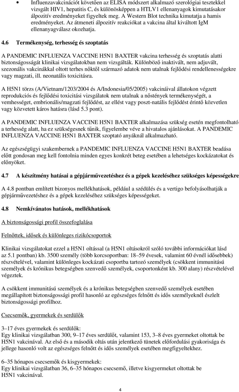 6 Termékenység, terhesség és szoptatás A PANDEMIC INFLUENZA VACCINE H5N1 BAXTER vakcina terhesség és szoptatás alatti biztonságosságát klinikai vizsgálatokban nem vizsgálták.