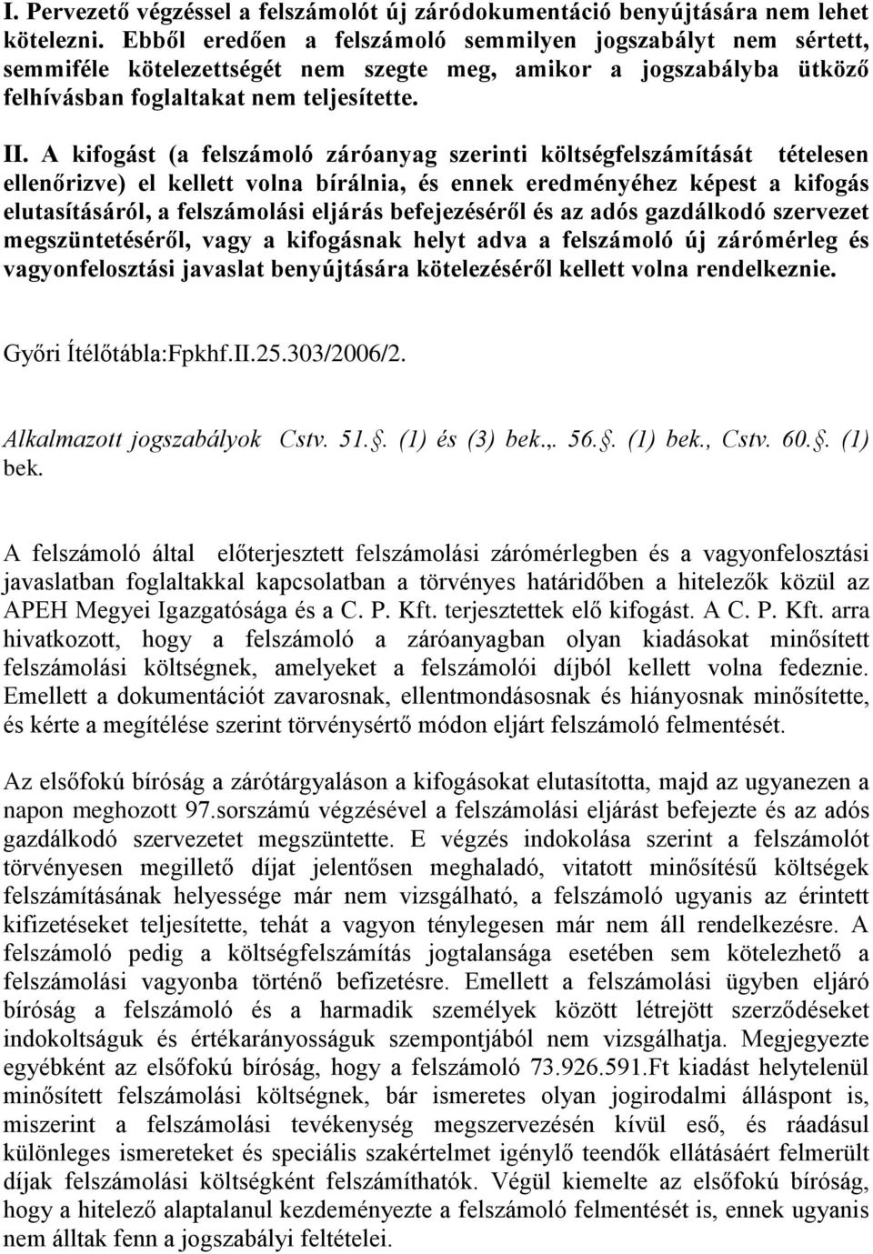 A kifogást (a felszámoló záróanyag szerinti költségfelszámítását tételesen ellenőrizve) el kellett volna bírálnia, és ennek eredményéhez képest a kifogás elutasításáról, a felszámolási eljárás