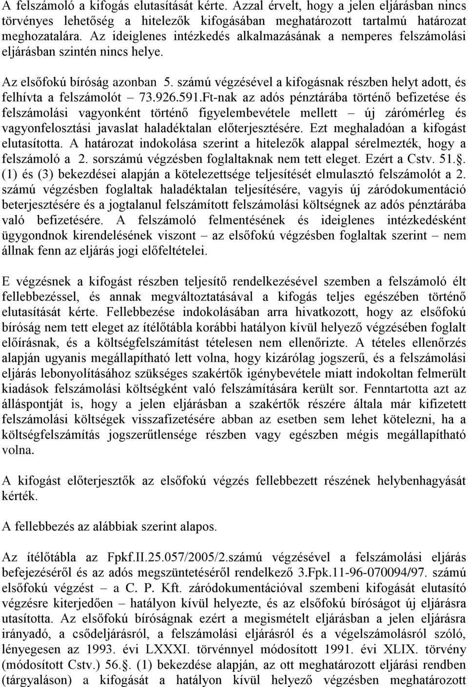 számú végzésével a kifogásnak részben helyt adott, és felhívta a felszámolót 73.926.591.