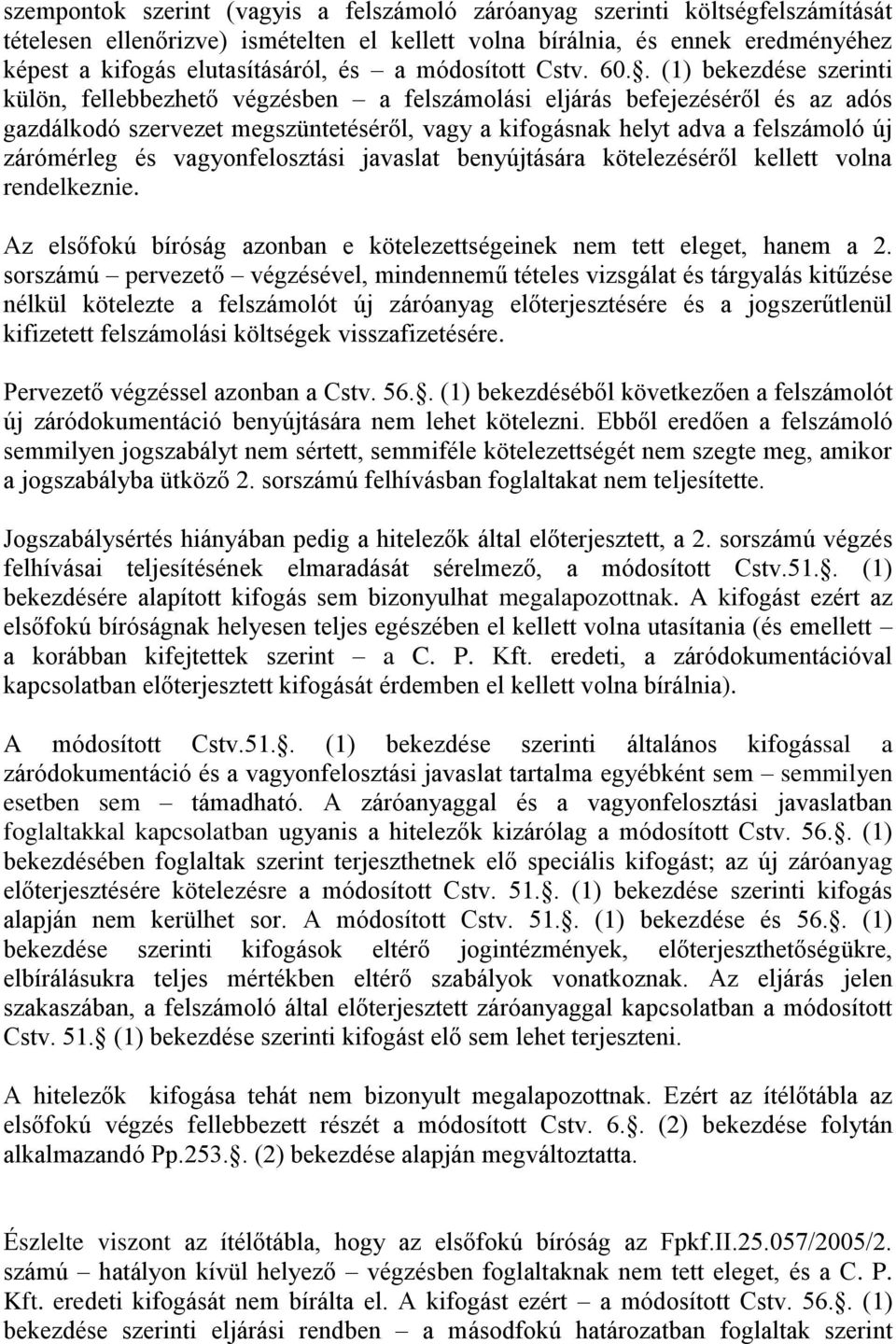 . (1) bekezdése szerinti külön, fellebbezhető végzésben a felszámolási eljárás befejezéséről és az adós gazdálkodó szervezet megszüntetéséről, vagy a kifogásnak helyt adva a felszámoló új zárómérleg