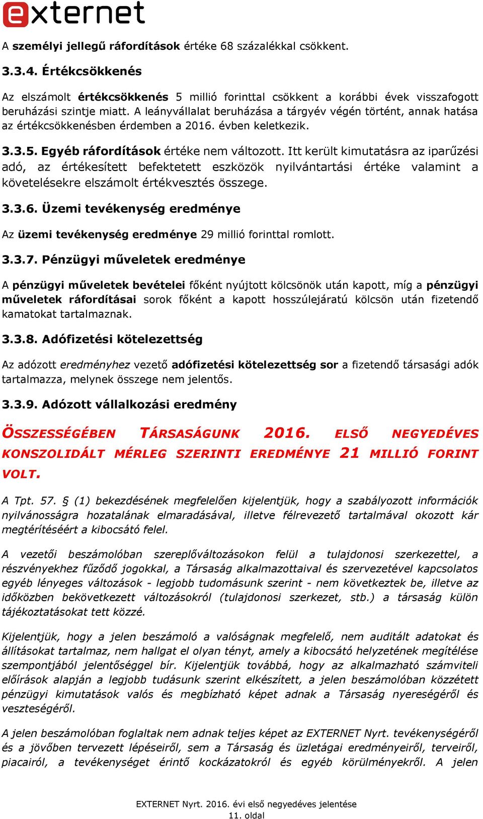 Itt került kimutatásra az iparűzési adó, az értékesített befektetett eszközök nyilvántartási értéke valamint a követelésekre elszámolt értékvesztés összege. 3.3.6.