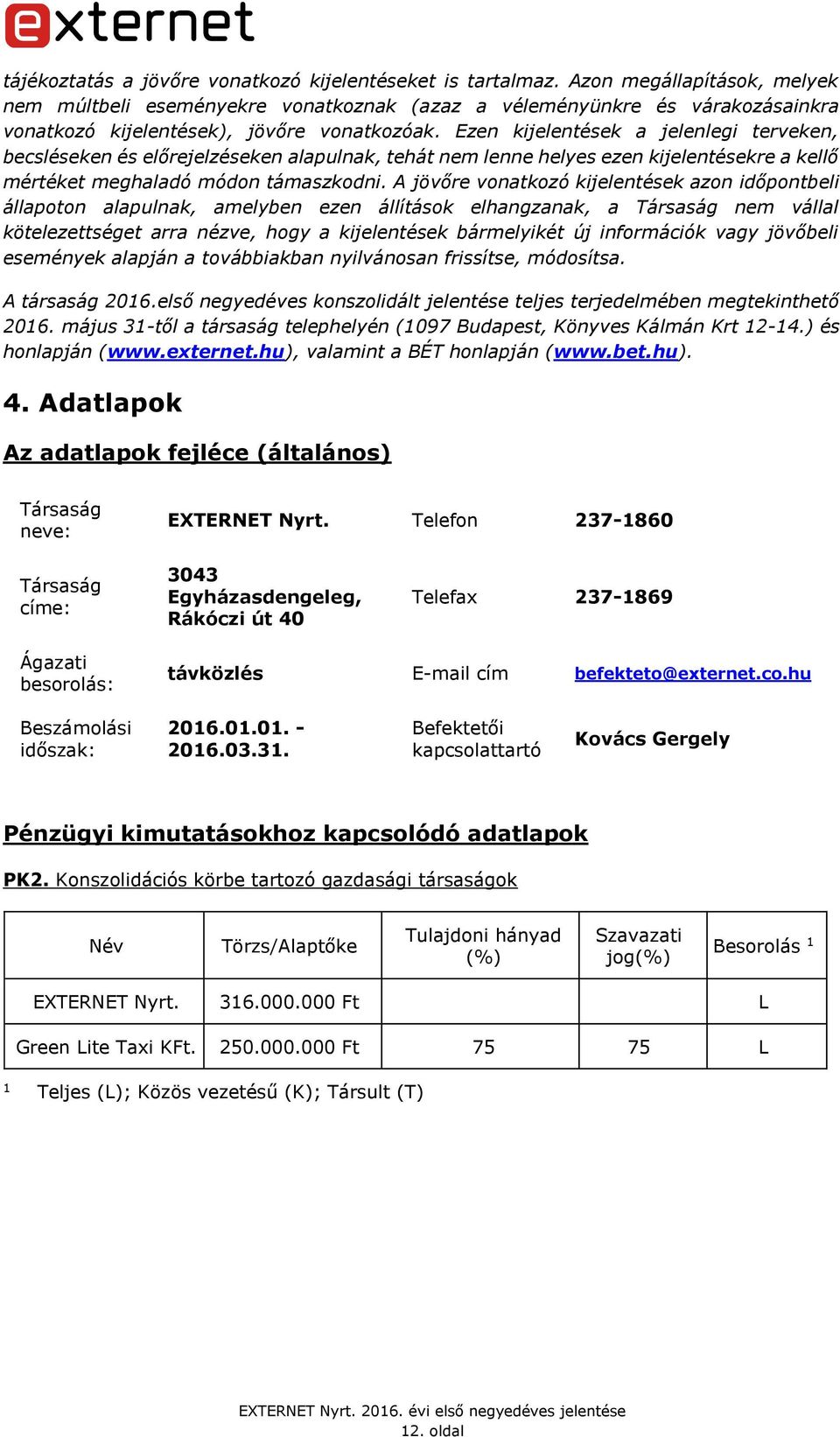 Ezen kijelentések a jelenlegi terveken, becsléseken és előrejelzéseken alapulnak, tehát nem lenne helyes ezen kijelentésekre a kellő mértéket meghaladó módon támaszkodni.