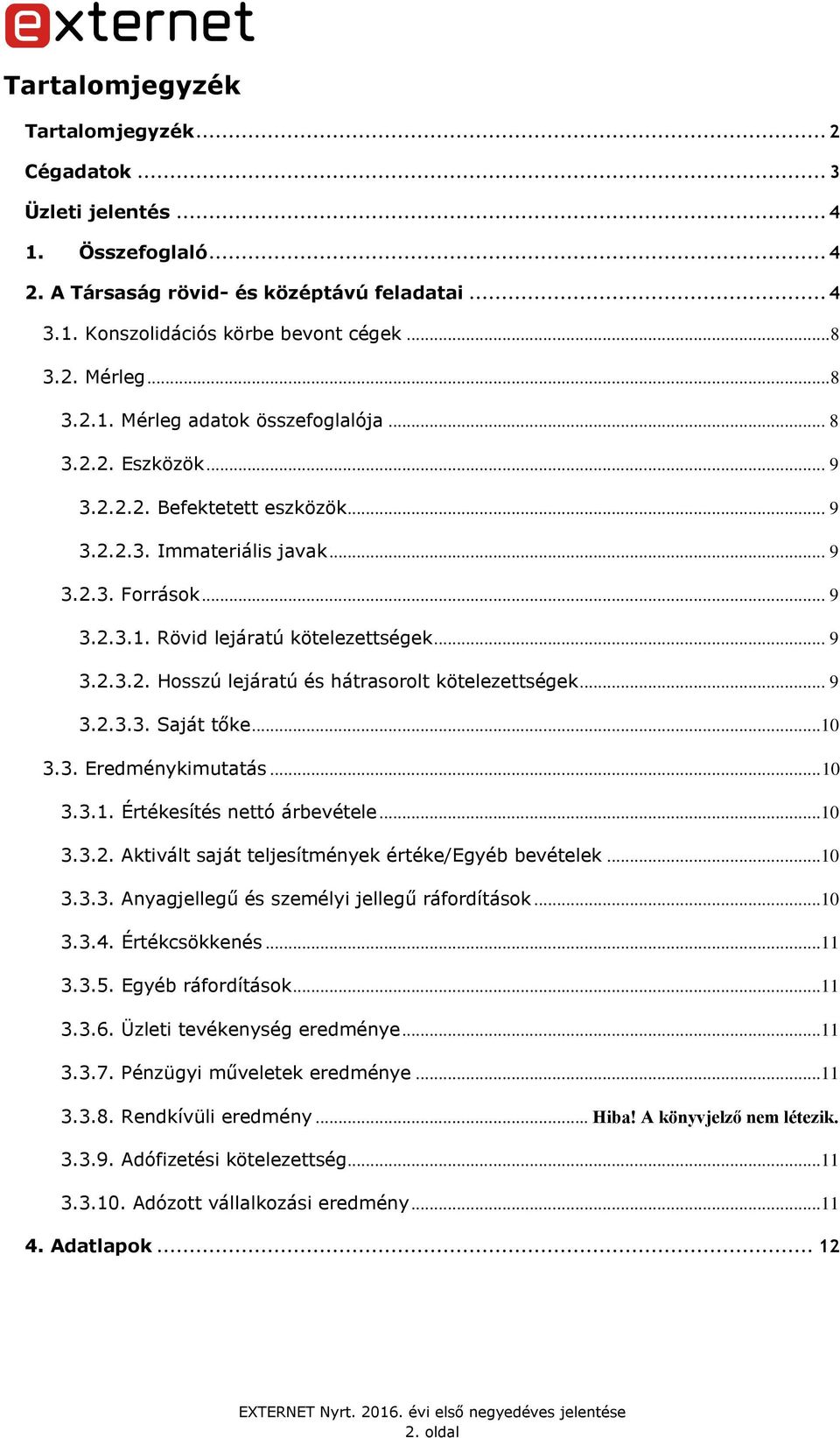 .. 9 3.2.3.2. Hosszú lejáratú és hátrasorolt kötelezettségek... 9 3.2.3.3. Saját tőke...10 3.3. Eredménykimutatás... 10 3.3.1. Értékesítés nettó árbevétele...10 3.3.2. Aktivált saját teljesítmények értéke/egyéb bevételek.