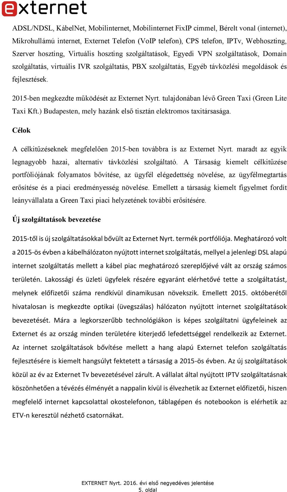 2015-ben megkezdte működését az Externet Nyrt. tulajdonában lévő Green Taxi (Green Lite Taxi Kft.) Budapesten, mely hazánk első tisztán elektromos taxitársasága.