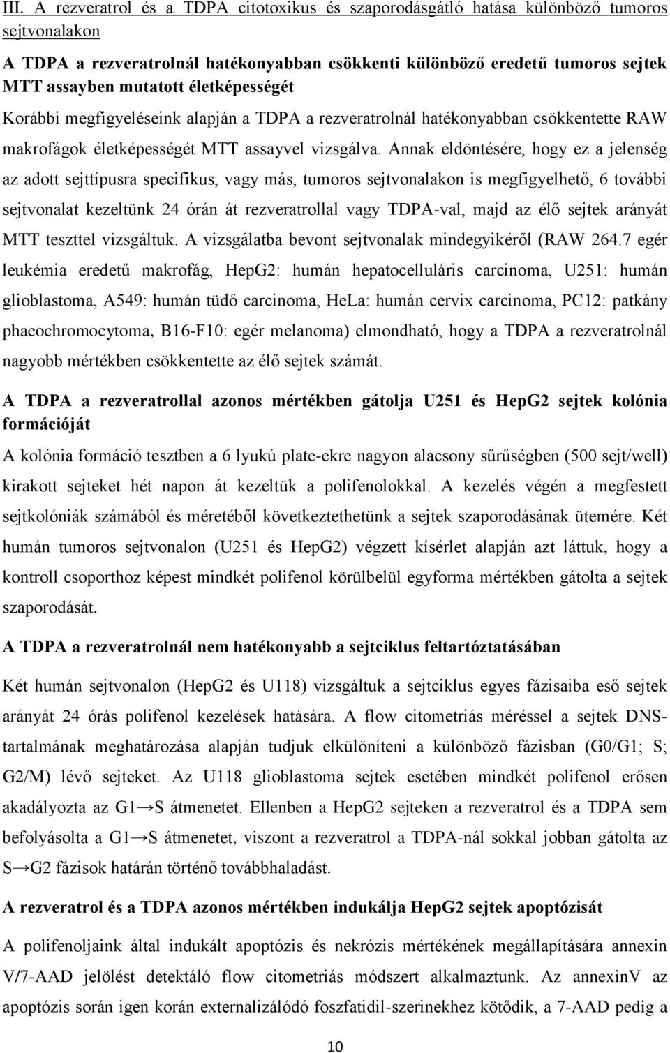Annak eldöntésére, hogy ez a jelenség az adott sejttípusra specifikus, vagy más, tumoros sejtvonalakon is megfigyelhető, 6 további sejtvonalat kezeltünk 24 órán át rezveratrollal vagy TDPA-val, majd