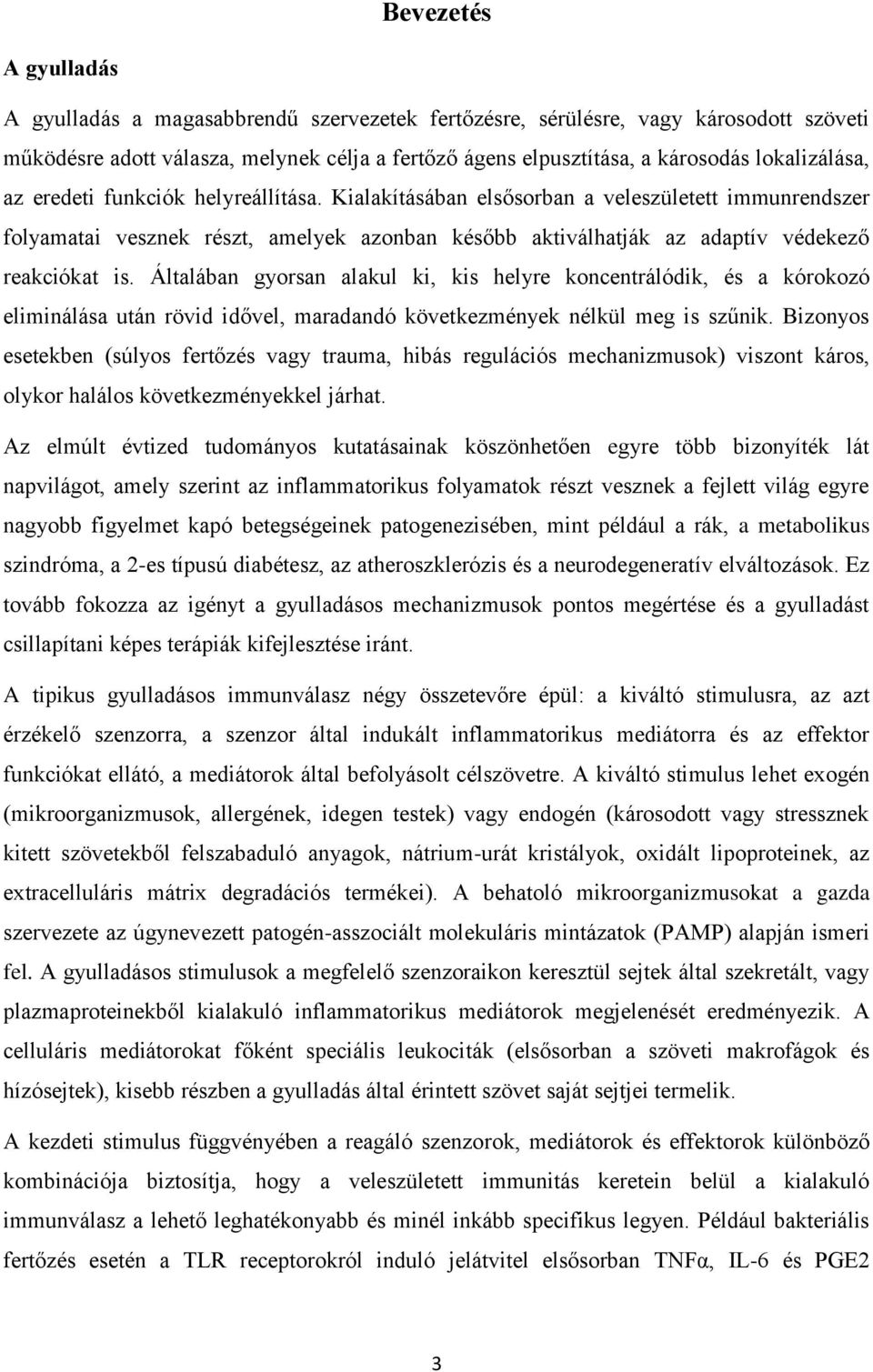 Kialakításában elsősorban a veleszületett immunrendszer folyamatai vesznek részt, amelyek azonban később aktiválhatják az adaptív védekező reakciókat is.