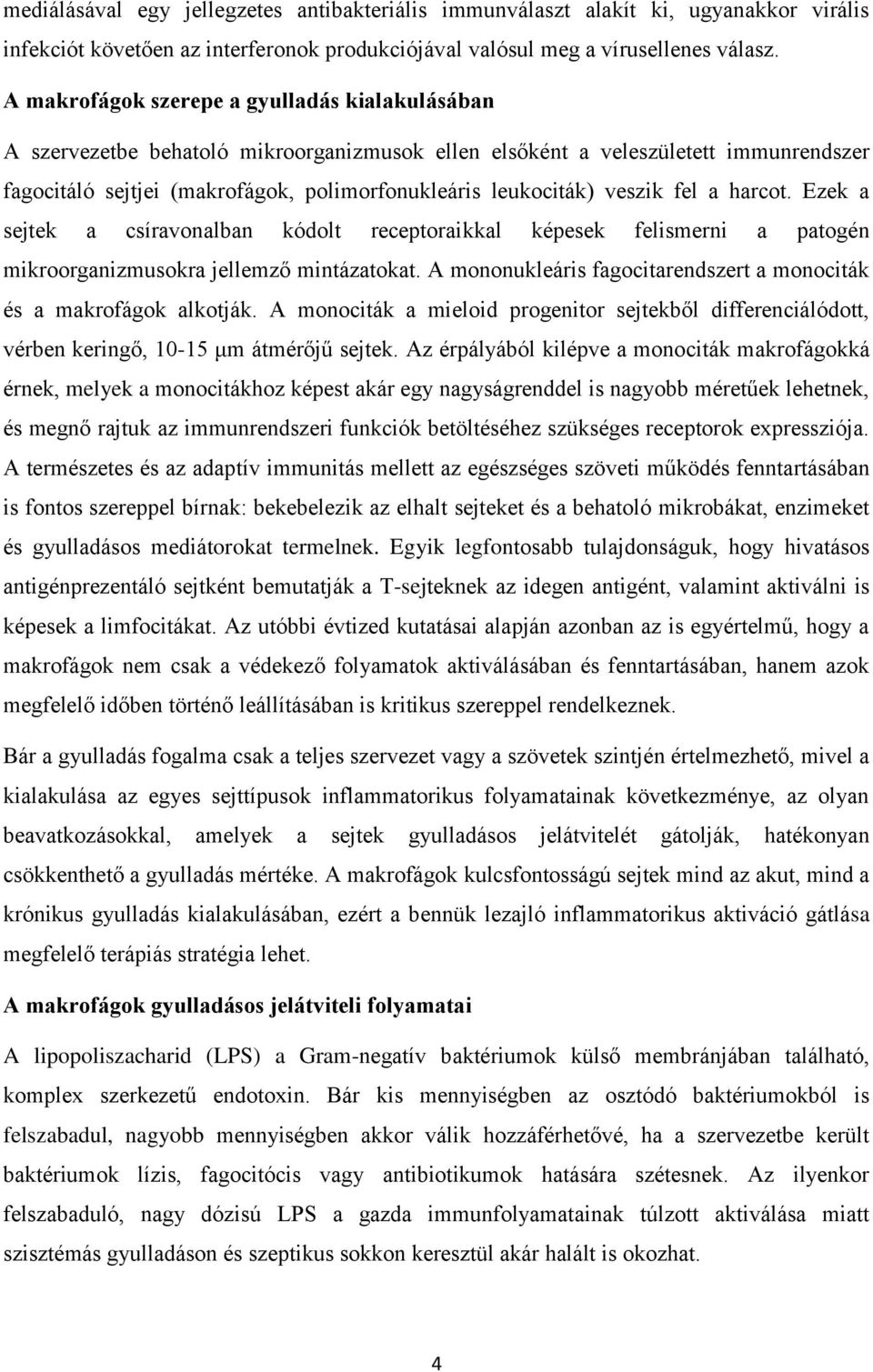 veszik fel a harcot. Ezek a sejtek a csíravonalban kódolt receptoraikkal képesek felismerni a patogén mikroorganizmusokra jellemző mintázatokat.