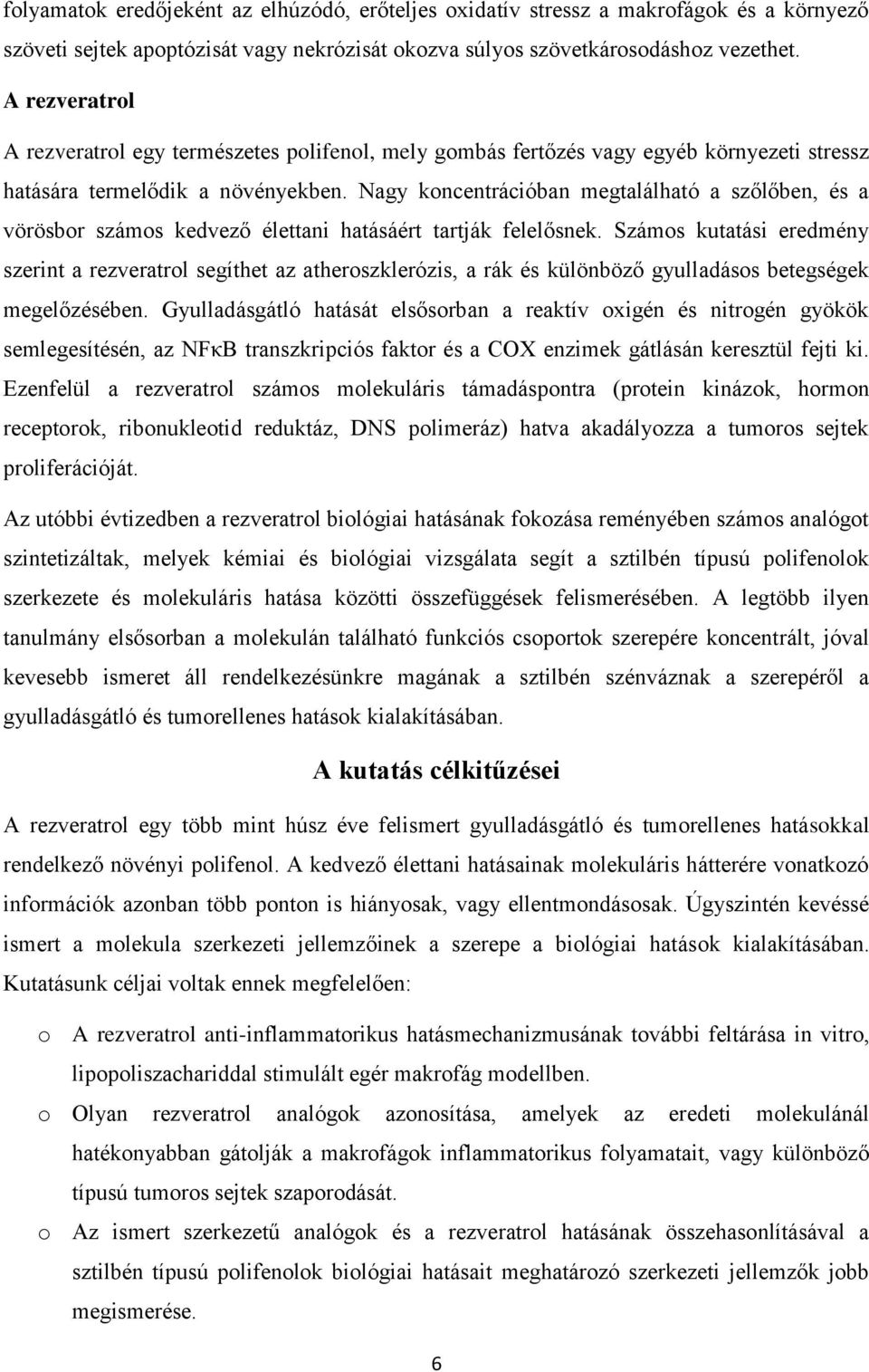 Nagy koncentrációban megtalálható a szőlőben, és a vörösbor számos kedvező élettani hatásáért tartják felelősnek.