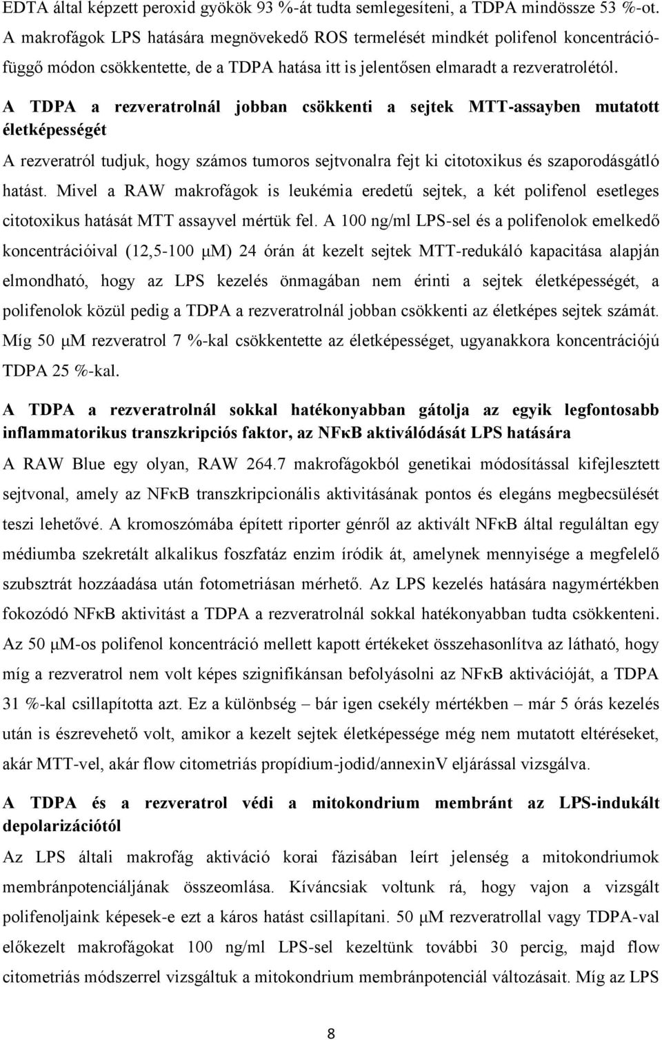 A TDPA a rezveratrolnál jobban csökkenti a sejtek MTT-assayben mutatott életképességét A rezveratról tudjuk, hogy számos tumoros sejtvonalra fejt ki citotoxikus és szaporodásgátló hatást.