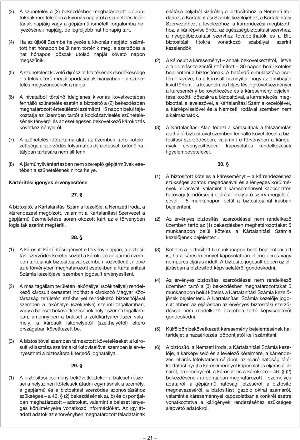 (5) A szünetelést követõ díjrészlet fizetésének esedékessége a felek eltérõ megállapodásának hiányában a szünetelés megszûnésének a napja.