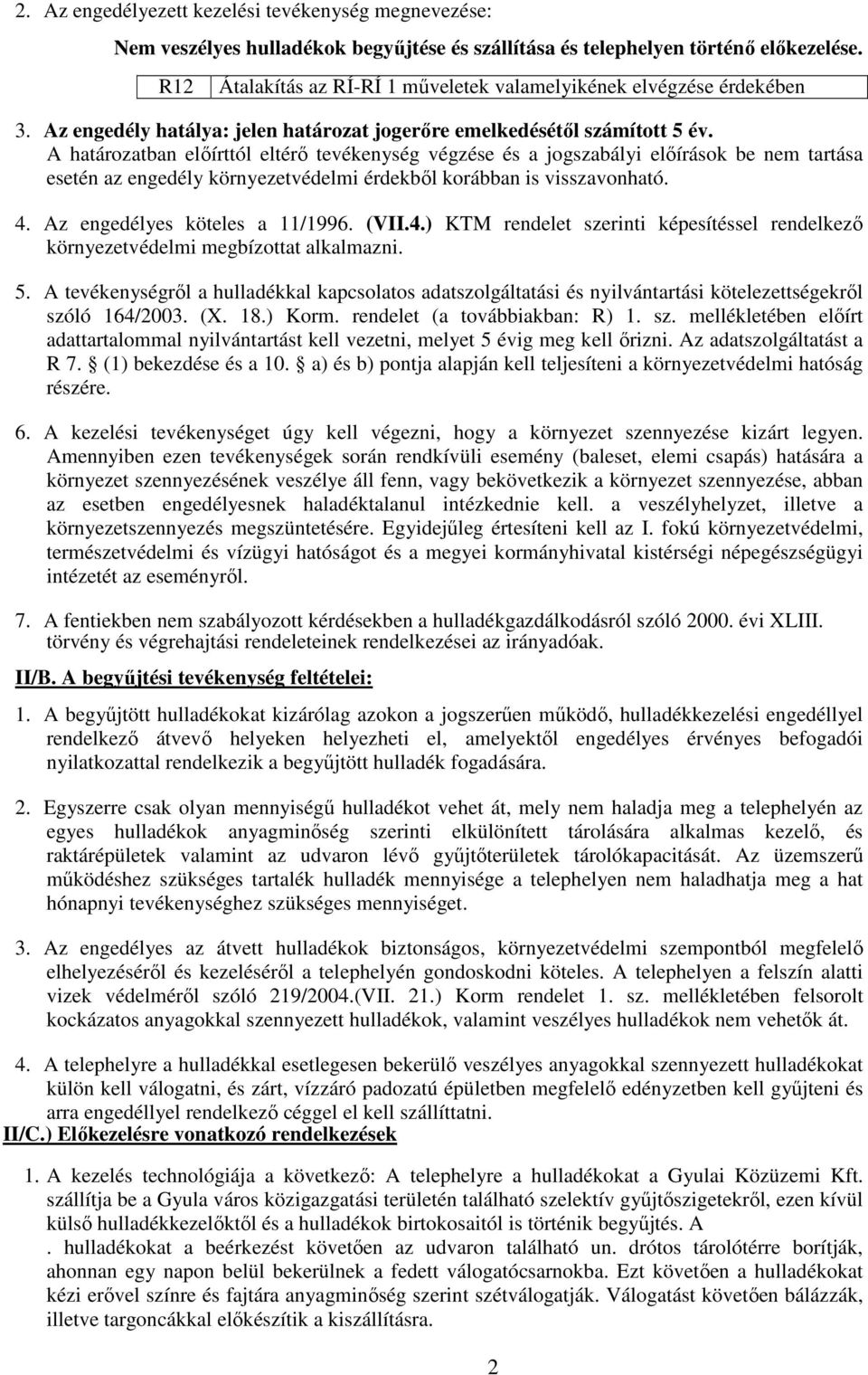 A határozatban előírttól eltérő tevékenység végzése és a jogszabályi előírások be nem tartása esetén az engedély környezetvédelmi érdekből korábban is visszavonható. 4.