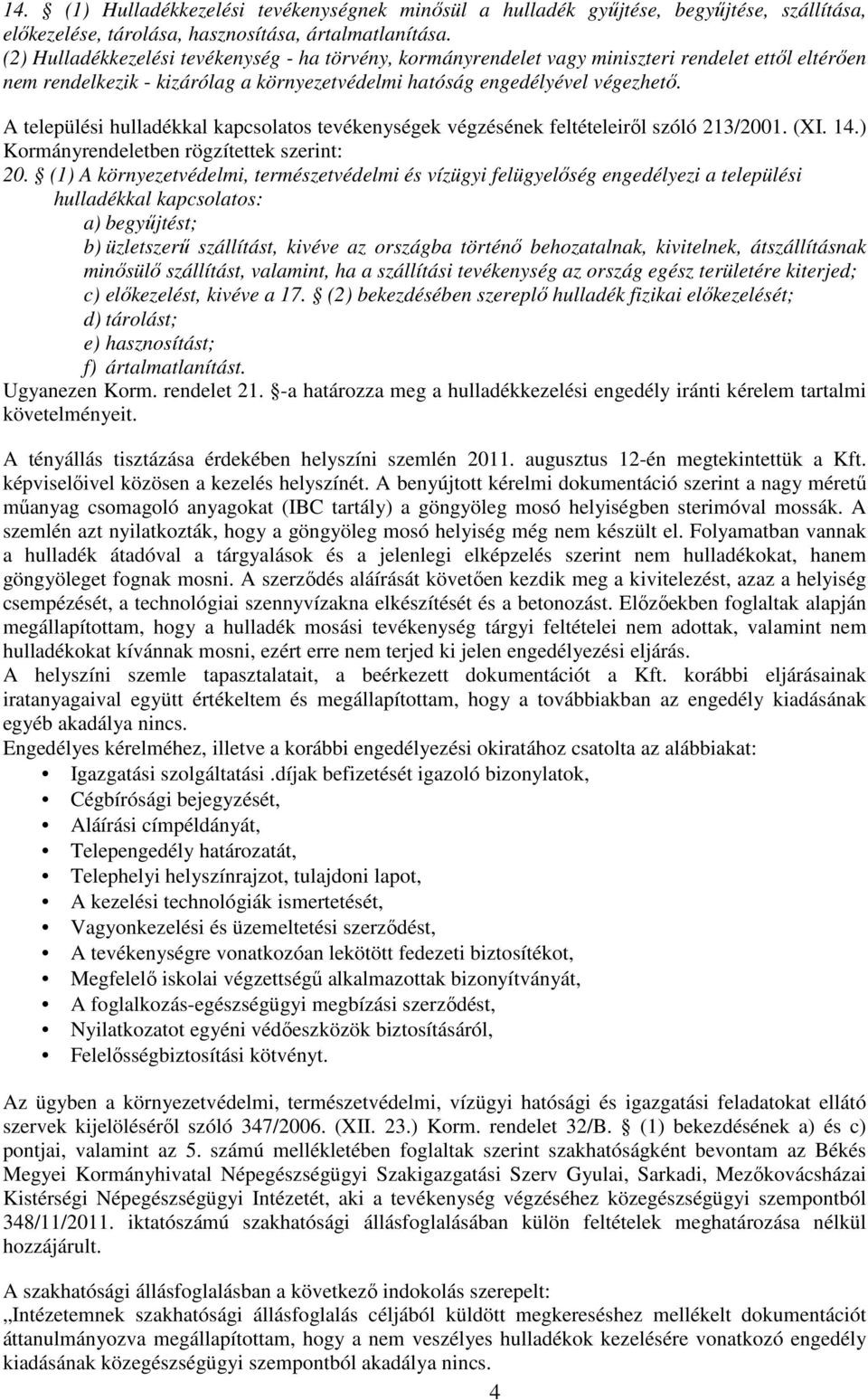 A települési hulladékkal kapcsolatos tevékenységek végzésének feltételeiről szóló 213/2001. (XI. 14.) Kormányrendeletben rögzítettek szerint: 20.