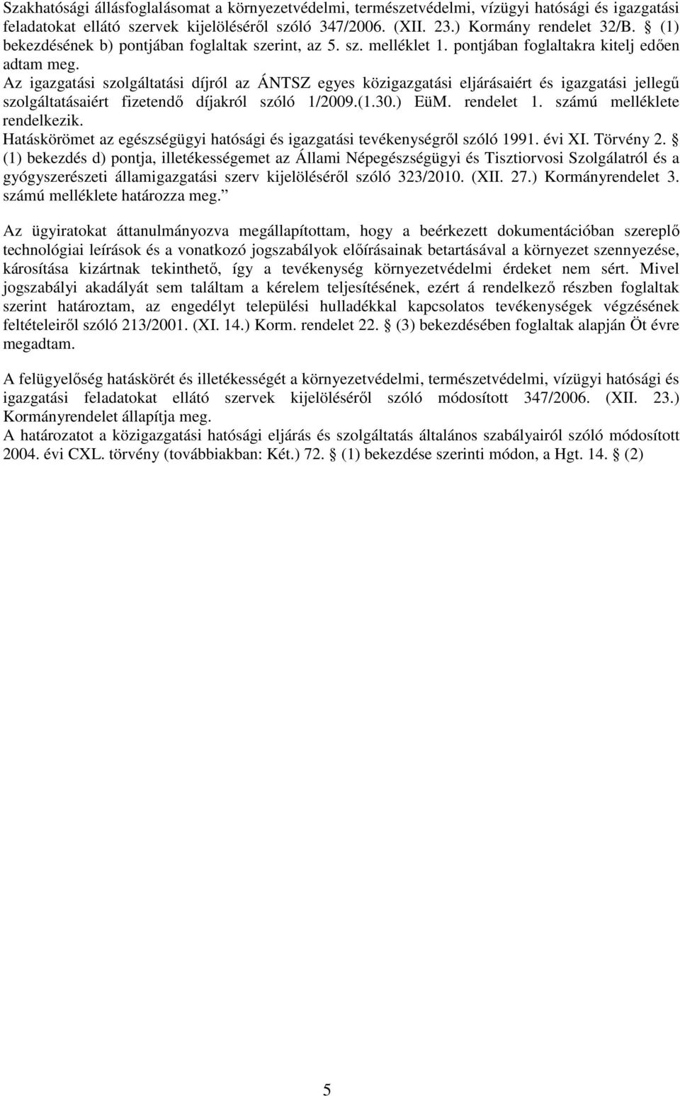 Az igazgatási szolgáltatási díjról az ÁNTSZ egyes közigazgatási eljárásaiért és igazgatási jellegű szolgáltatásaiért fizetendő díjakról szóló 1/2009.(1.30.) EüM. rendelet 1.