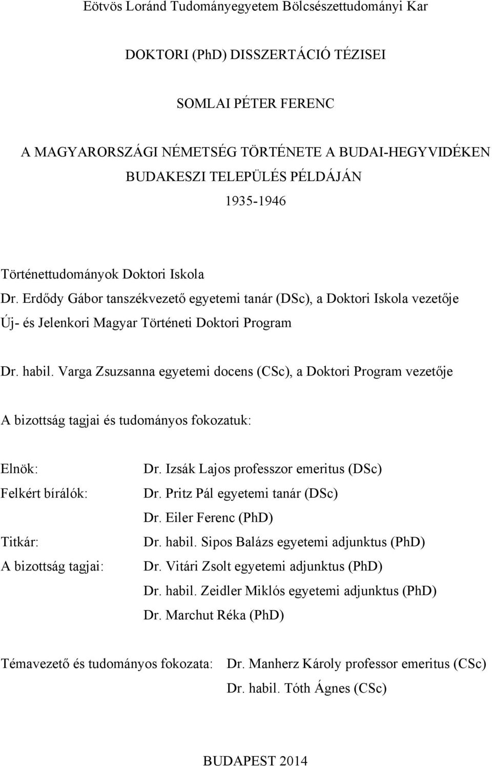 Varga Zsuzsanna egyetemi docens (CSc), a Doktori Program vezetője A bizottság tagjai és tudományos fokozatuk: Elnök: Felkért bírálók: Titkár: A bizottság tagjai: Dr.