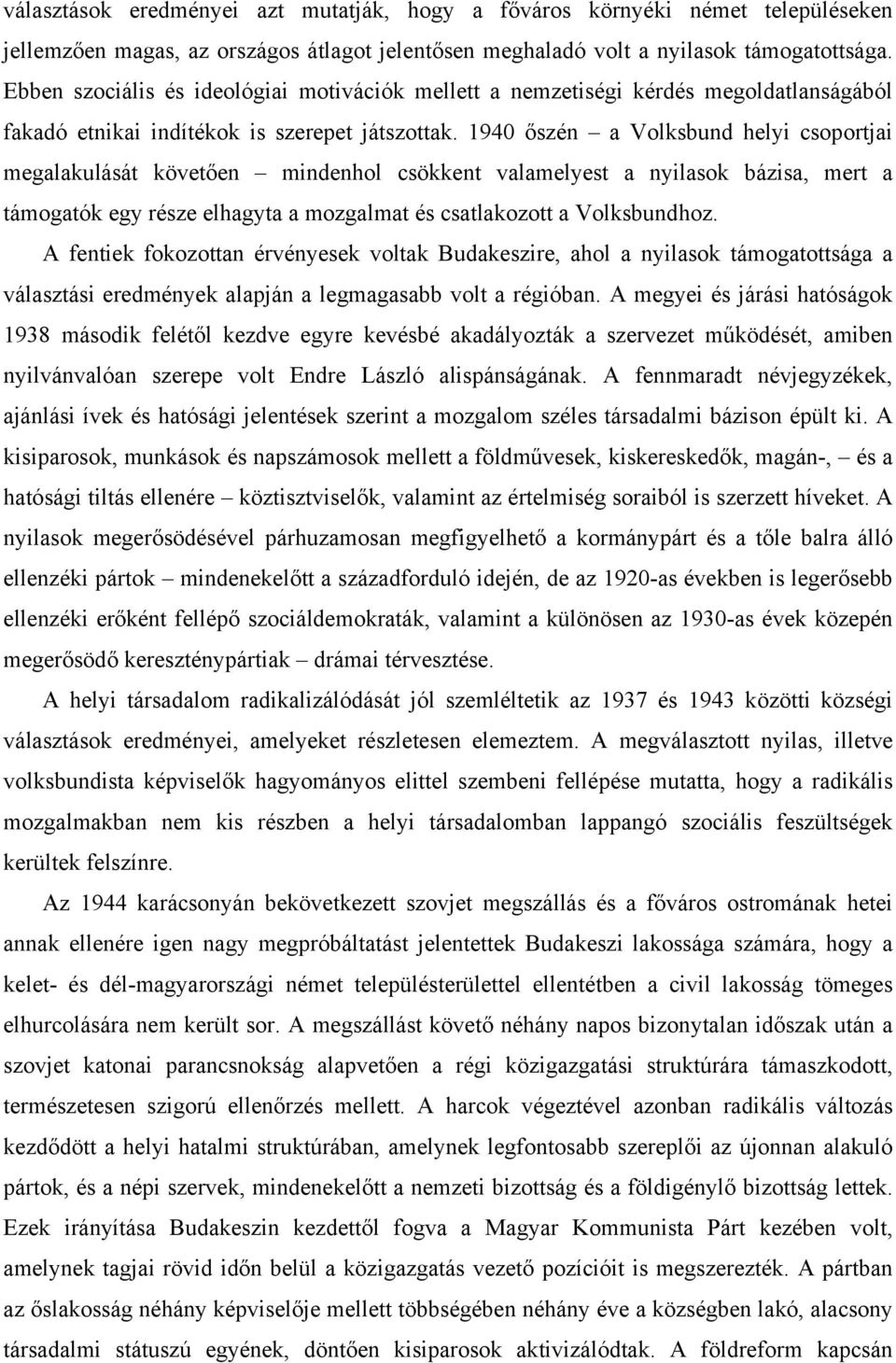 1940 őszén a Volksbund helyi csoportjai megalakulását követően mindenhol csökkent valamelyest a nyilasok bázisa, mert a támogatók egy része elhagyta a mozgalmat és csatlakozott a Volksbundhoz.