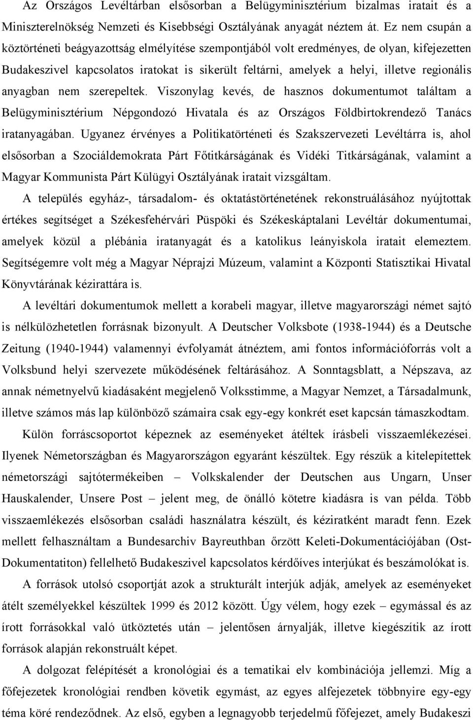 regionális anyagban nem szerepeltek. Viszonylag kevés, de hasznos dokumentumot találtam a Belügyminisztérium Népgondozó Hivatala és az Országos Földbirtokrendező Tanács iratanyagában.