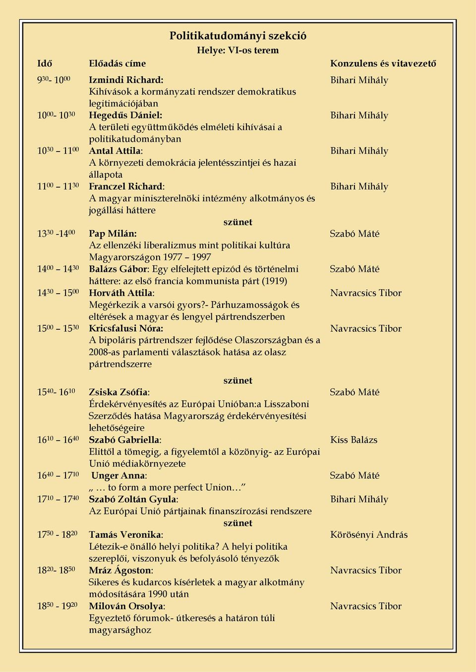 jogállási háttere 13 30-14 00 Pap Milán: Az ellenzéki liberalizmus mint politikai kultúra Magyarországon 1977 1997 14 00 14 30 Balázs Gábor: Egy elfelejtett epizód és történelmi háttere: az első