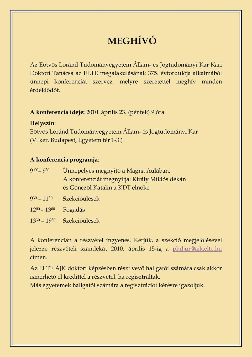 (péntek) 9 óra Helyszín: Eötvös Loránd Tudományegyetem Állam- és Jogtudományi Kar (V. ker. Budapest, Egyetem tér 1-3.) A konferencia programja: 9 00 9 30 Ünnepélyes megnyitó a Magna Aulában.