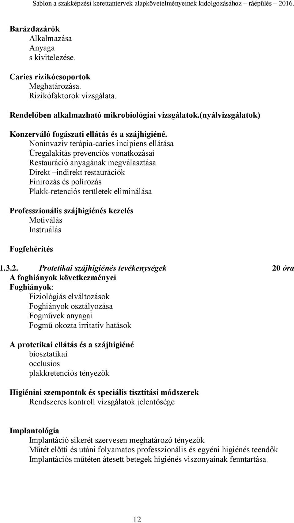 Noninvazív terápia-caries incipiens ellátása Üregalakítás prevenciós vonatkozásai Restauráció anyagának megválasztása Direkt indirekt restaurációk Finírozás és polírozás Plakk-retenciós területek